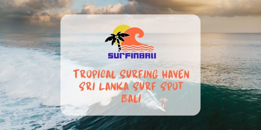 Sri Lanka Surf Spot Bali: A Surfer’s Dream Destination